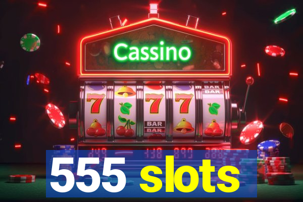 555 slots